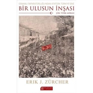 Osmanlı İmparatorluğundan Atatürk Türkiyesine Bir Ulusun İnşası: Jön Türk Mirası