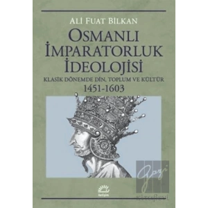 Osmanlı İmparatorluk İdeolojisi: Klasik Dönemde Din, Toplum ve Kültür 1451 1603