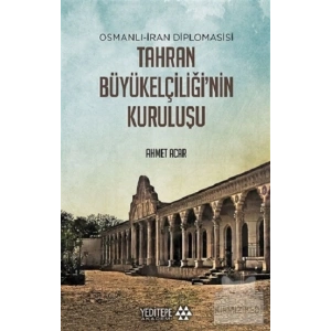 Osmanlı-İran Diplomasisi Tahran Büyükelçiliğinin Kuruluşu