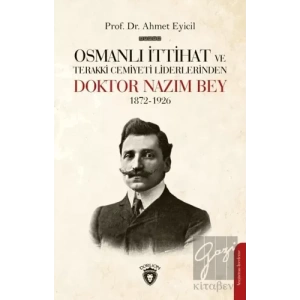 Osmanlı İttihat ve Terakki Cemiyeti Liderlerinden Doktor Nazım Bey 1872-1926