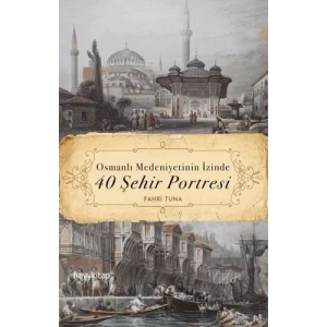 Osmanlı Medeniyetinin İzinde 40 Şehir Portresi