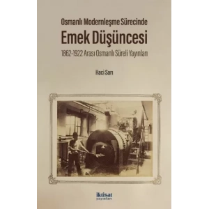 OSMANLI MODERNLEŞME SÜRECİNDE EMEK DÜŞÜNCESİ 1862-1922 Arası Osmanlı Süreli Yayınları
