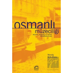 Osmanlı Müzeciliği: Müzeler, Arkeoloji ve Tarihin Görselleştirilmesi : Sanat Hayat 5