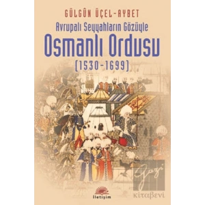 Osmanlı Ordusu 1530 1699 : Avrupalı Seyyahların Gözüyle