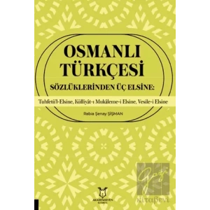 Osmanlı Türkçesi Sözlüklerinden Üç Elsine: Tuhfetü’l-Elsine, Külliyât-ı Mukaleme-i Elsine, Vesile-i Elsine