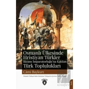 Osmanlı Ülkesinde Hristiyan Türkler Ve Bizans İmparatorluğuna Katılan Türk Toplulukları