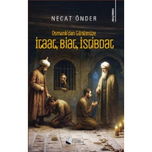 Osmanlı’dan Günümüze İtaat, Biat, İstibdat