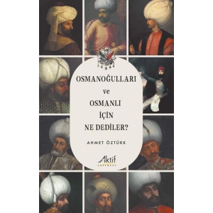 Osmanoğulları ve Osmanlı İçin Ne Dediler?