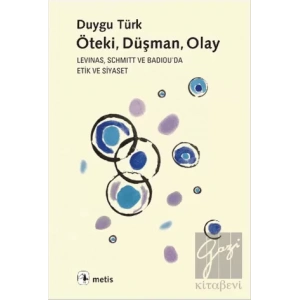 Öteki, Düşman, Olay: Levinas, Schmitt ve Badiouda Etik ve Siyaset