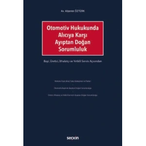 Otomotiv Hukukunda Alıcıya Karşı Ayıptan Doğan Sorumluluk Bayi, Üretici, İthalatçı ve Yetkili Servis Açısından