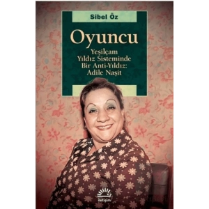 Oyuncu - Yeşilçam Yıldız Sisteminde Bir Anti-Yıldız: Adile Naşit