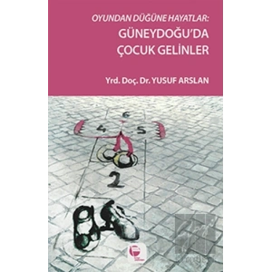 Oyundan Düğüne Hayatlar : Güneydoğuda Çocuk Gelinler