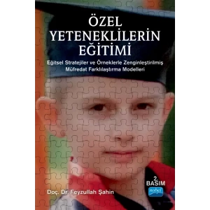 ÖZEL YETENEKLİLERİN EĞİTİMİ - Eğitsel Stratejiler ve Örneklerle Zenginleştirilmiş Müfredat Farklılaştırma Modelleri