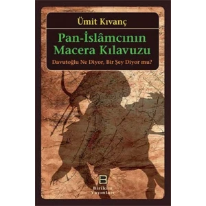 Pan-İslamcının Macera Kılavuzu: Davutoğlu Ne Diyor. Bir Şey Diyor mu?