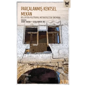 Parçalanmış Kentsel Mekan: Bellekten Politikaya, Metaverse’ten Sinemaya