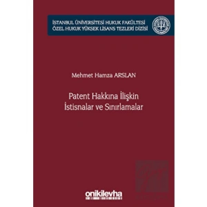 Patent Hakkına İlişkin İstisnalar ve Sınırlamalar İstanbul Üniversitesi Hukuk Fakültesi Özel Hukuk Yüksek Lisans Tezleri Dizisi No: 66