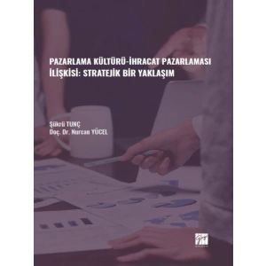 Pazarlama Kültürü-İhracat Pazarlaması İlişkisi: Stratejik Bir Yaklaşım - Şükrü TUNÇ - Doç. Dr. Nurcan YÜCEL