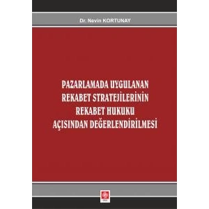 Pazarlamada Uygulanan Rekabet Stratejilerinin Rekabet Hukuku Açısından Değerlendirilmesi Nevin Kortunay