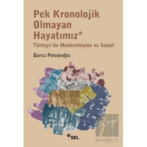 Pek Kronolojik Olmayan Hayatımız: Türkiyede Modernleşme ve Sanat