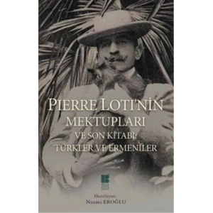 Pierre Loti’nin Mektupları ve Son Kitabı : Türkler ve Ermeniler