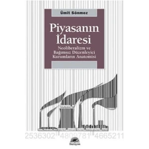 Piyasanın İdaresi: Neoliberalizm ve Bağımsız Düzenleyici Kurumların Anatomisi