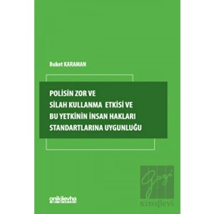 Polisin Zor ve Silah Kullanma Yetkisi ve Bu Yetkinin İnsan Hakları Standartlarına Uygunluğu