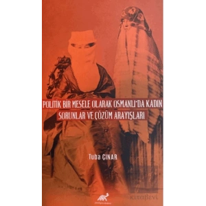 Politik Bir Mesele Olarak Osmanlıda Kadın - Sorunlar ve Çözüm Arayışları