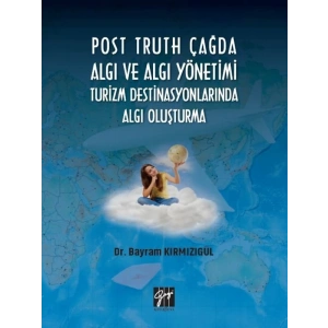Post Truth Çağda Algı ve Algı Yönetimi Turizm Destinasyonlarında Algı Oluşturma-Dr. Bayram Kırmızıgül