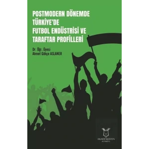 Postmodern Dönemde Türkiyede Futbol Endüstrisi ve Taraftar Profilleri