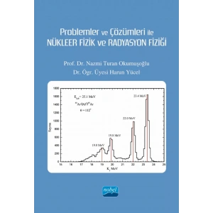 Problemler ve Çözümleri ile NÜKLEER FİZİK VE RADYASYON FİZİĞİ