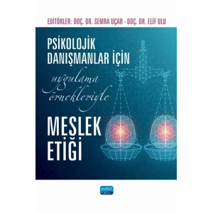 Psikolojik Danışmanlar İçin Uygulama Örnekleriyle MESLEK ETİĞİ