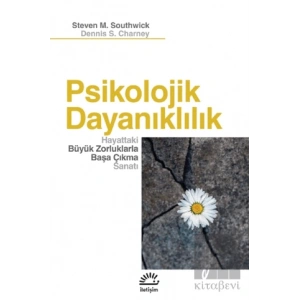 Psikolojik Dayanıklılık - Hayattaki Büyük Zorluklarla Başa Çıkma Sanatı
