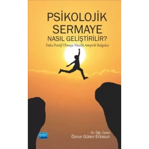 PSİKOLOJİK SERMAYE NASIL GELİŞTİRİLİR? Daha Pozitif Olmaya Yönelik Ampirik Bulgular