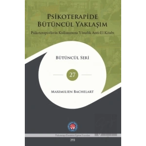 Psikoterapide Bütüncül Yaklaşım - Psikoterapistlerin Kullanımına Yönelik Anti - El Kitabı
