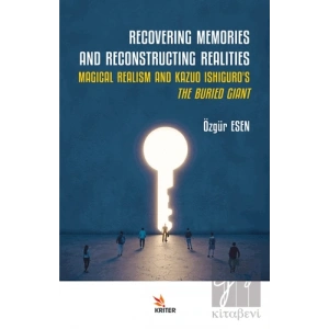 Recovering Memories And Reconstructıng Realities: Magical Realism And Kazuo Ishiguro’s The Buried Giant