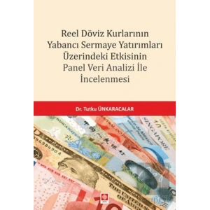 Reel Döviz Kurlarının Yabancı Sermaye Yatırımları Üzerindeki Etkisinin Panel Veri Analizi İle İncelenmesi