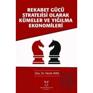 Rekabet Gücü Stratejisi Olarak Kümeler ve Yığılma Ekonomileri