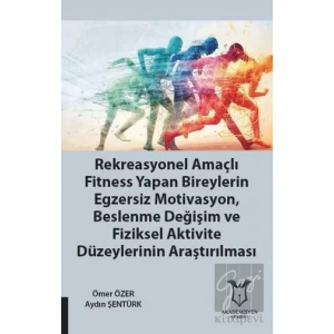 Rekreasyonel Amaçlı Fitness Yapan Bireylerin Egzersiz Motivasyon, Beslenme Değişim ve Fiziksel Aktivite Düzeylerinin Araştırılması