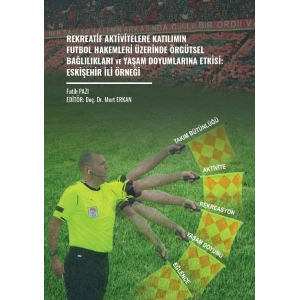 Rekreatif Aktivitelere Katılımın Futbol Hakemleri Üzerinde Örgütsel Bağlılıkları Ve Yaşam Doyumlarına Etkisi: Eskişehir İli Örneği