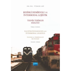 Resimli Demiryolu ve İntermodal Lojistik Teknik Terimler Sözlüğü Türkçe-İngilizce - Illustrated Railways and Intermodal Logistics Technical Terminology Dictionary English-Turkish