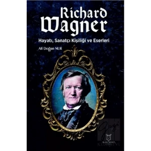 Richard Wagner: Hayatı, Sanatçı Kişiliği ve Eserleri