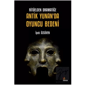 Ritüelden Dramatiğe Antik Yunan’da Oyuncu Bedeni