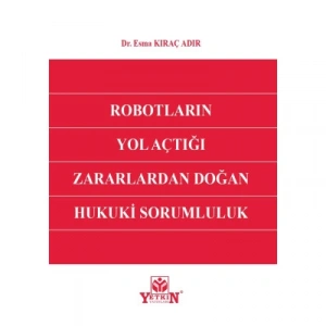 Robotların Yol Açtığı Zararlardan Doğan Hukuki Sorumluluk