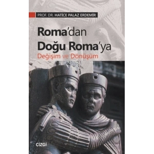 Roma’dan Doğu Roma’ya Değişim ve Dönüşüm