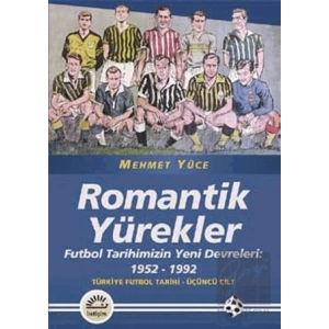 Romantik Yürekler: Futbol Tarihimizin Yeni Devreleri 1952 1992 Türkiye Futbol Tarihi 3.Cilt