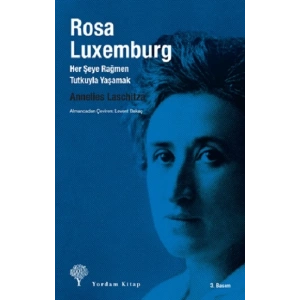 Rosa Luxemburg: Her Şeye Rağmen Tutkuyla Yaşamak