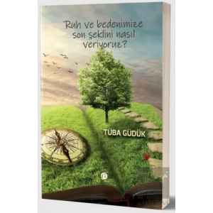 Ruh ve Bedenimize Son Şeklini Nasıl Veriyoruz?