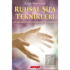 Ruhsal Şifa Teknikleri Şifa Gücünüzü Kullanarak Mucizeler Yaratabilirsiniz