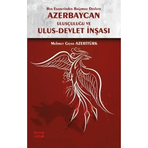 Rus Esaretinden Bağımsız Devlete Azerbaycan Ulusçuluğu ve Ulus Devlet İnşası