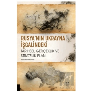 Rusya’nın Ukrayna İşgalindeki Tarihsel Gerçeklik ve Stratejik Plan